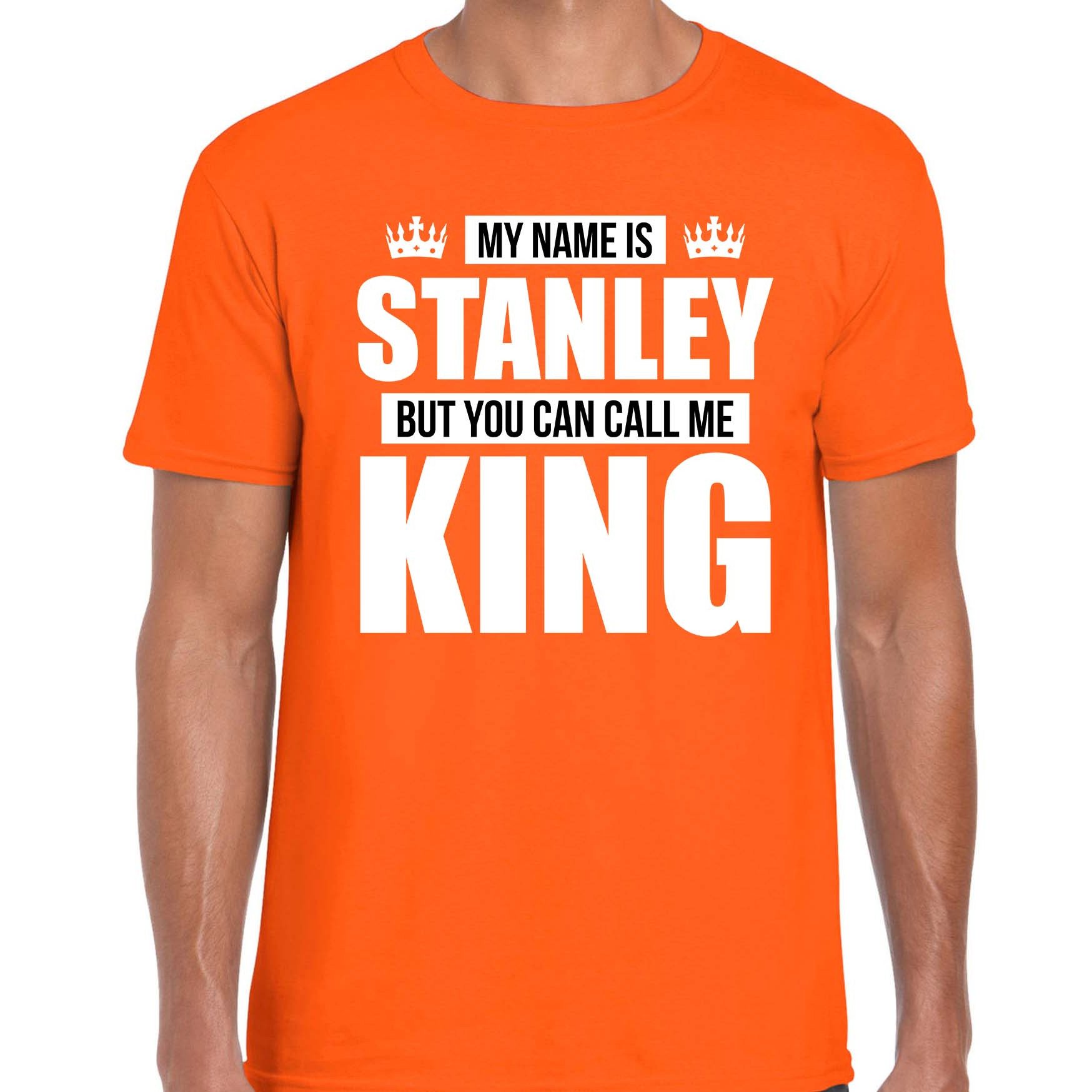 Naam cadeau t-shirt my name is Stanley but you can call me King oranje voor heren